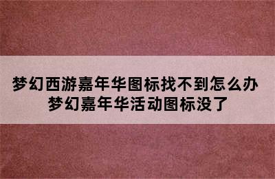 梦幻西游嘉年华图标找不到怎么办 梦幻嘉年华活动图标没了